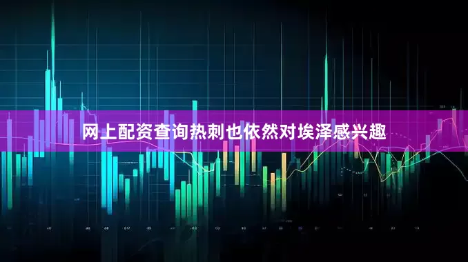 网上配资查询热刺也依然对埃泽感兴趣