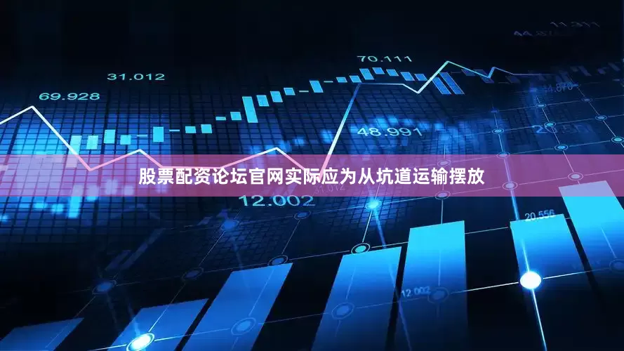 股票配资论坛官网实际应为从坑道运输摆放