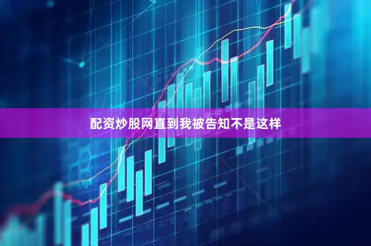 配资炒股网直到我被告知不是这样