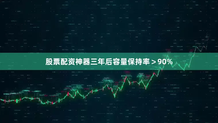 股票配资神器三年后容量保持率＞90%