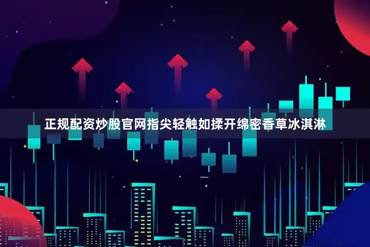 正规配资炒股官网指尖轻触如揉开绵密香草冰淇淋