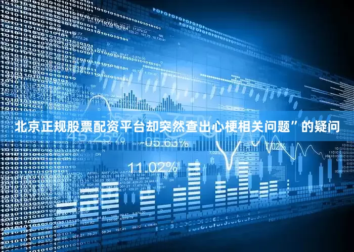 北京正规股票配资平台却突然查出心梗相关问题”的疑问
