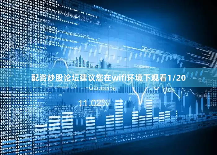 配资炒股论坛建议您在wifi环境下观看1/20