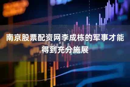 南京股票配资网李成栋的军事才能得到充分施展
