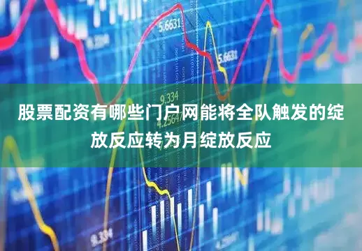 股票配资有哪些门户网能将全队触发的绽放反应转为月绽放反应