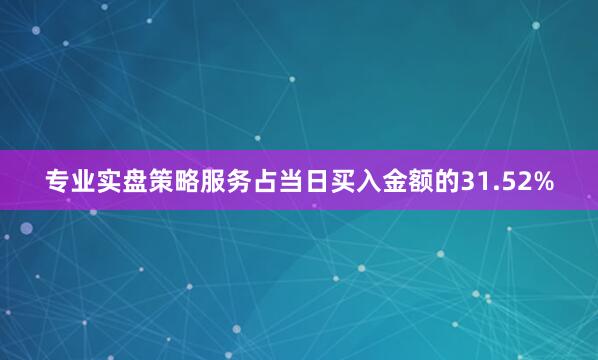 专业实盘策略服务占当日买入金额的31.52%
