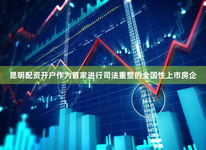 昆明配资开户作为首家进行司法重整的全国性上市房企