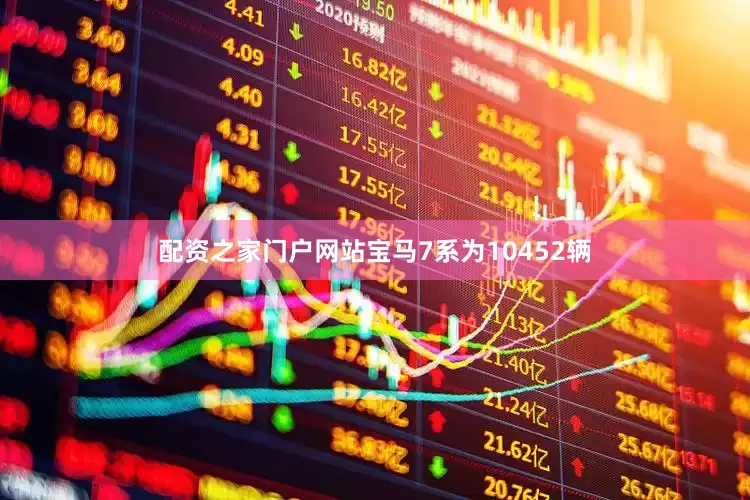 配资之家门户网站宝马7系为10452辆